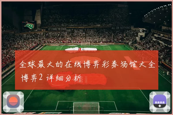 全球最大的在线博弈彩券场馆大全 博弈2 详细分析