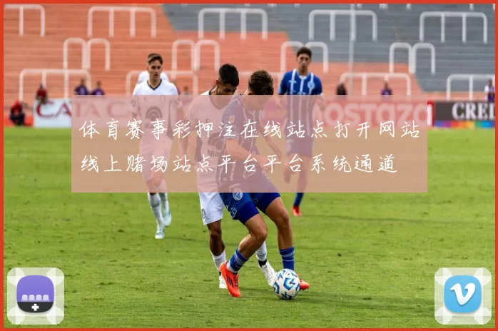 体育赛事彩押注在线站点打开网站线上赌场站点平台平台系统通道